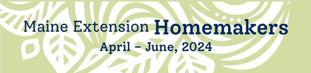 a light green background with botanical swirls with text that reads "Maine Extension Homemakers, April-June 2024"