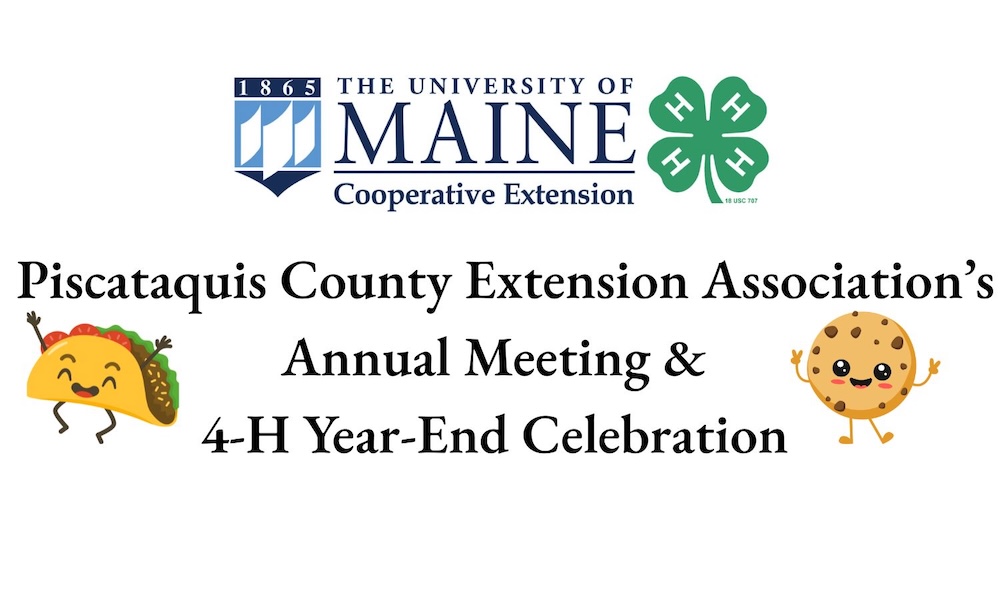 The Univeristy of Maine Cooperative Extension Piscatataquis County Extension Association's Annual Meeting & 4-H Year-End Celebration
